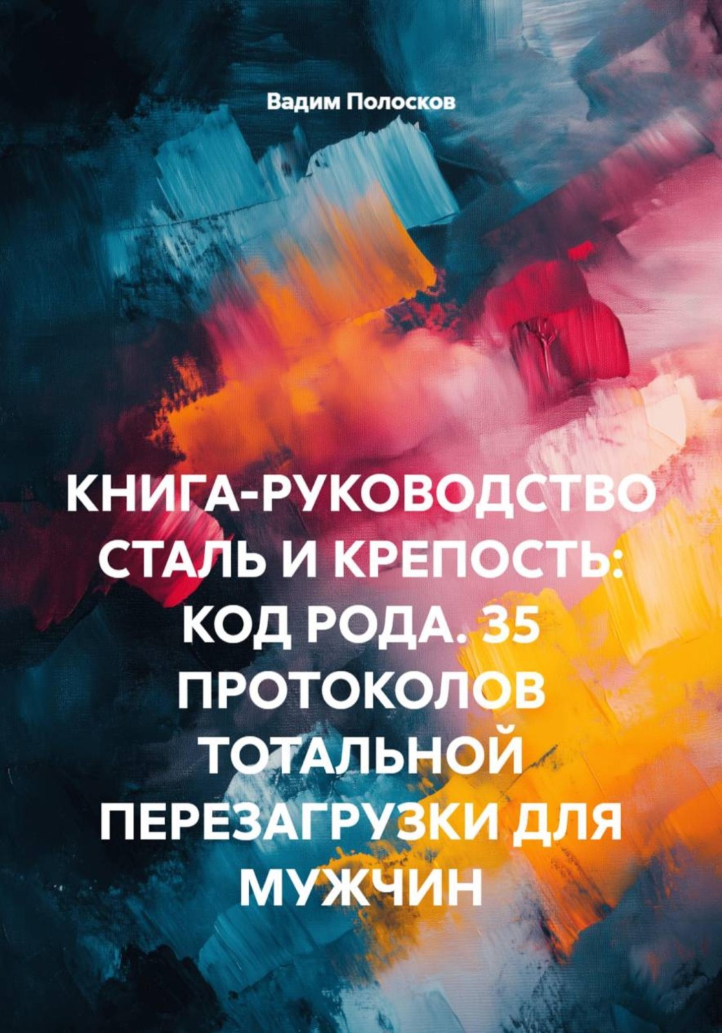 Обложка книги «КНИГА-РУКОВОДСТВО СТАЛЬ И КРЕПОСТЬ: КОД РОДА. 35 ПРОТОКОЛОВ ТОТАЛЬНОЙ ПЕРЕЗАГРУЗКИ ДЛЯ МУЖЧИН»