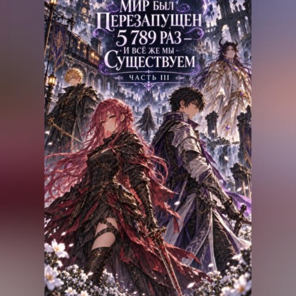 Обложка книги «Мир был перезапущен 5 789 раз — и всё же мы существуем. Часть III»