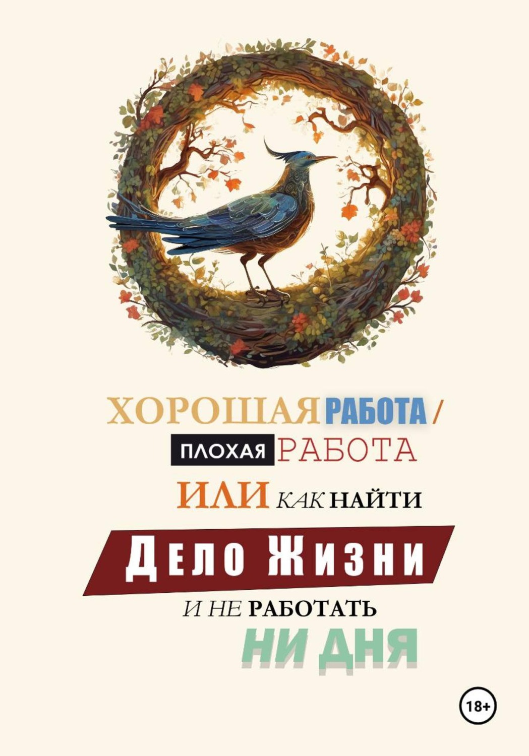 Обложка книги «Хорошая работа, Плохая работа или как найти Дело Жизни и не работать ни дня»