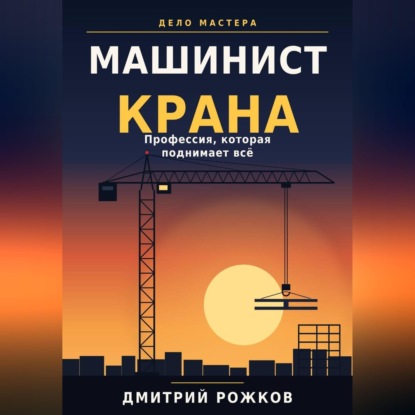 Обложка книги «Машинист крана. Профессия, которая поднимает всё»