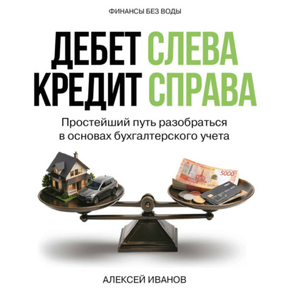 Обложка книги «Дебет слева, кредит справа: простейший путь разобраться в основах бухгалтерского учета»