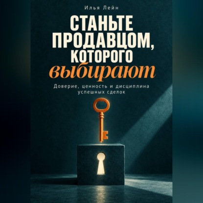 Обложка книги «Станьте продавцом, которого выбирают. Доверие, ценность и дисциплина успешных сделок»