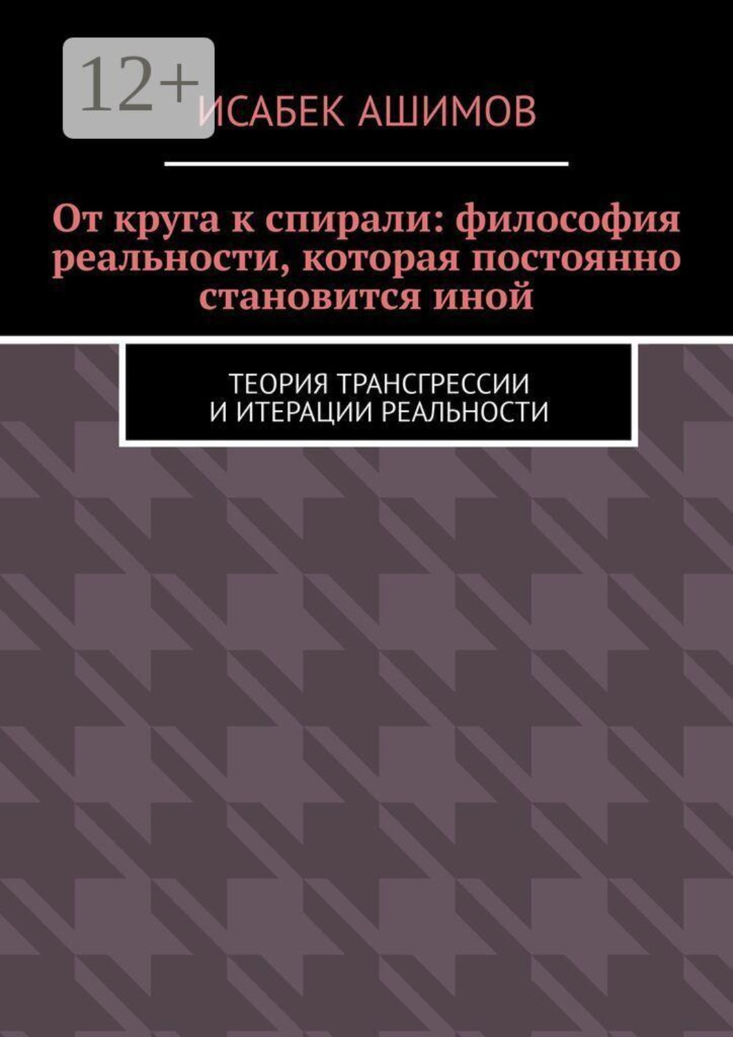 Обложка книги «От круга к спирали: философия реальности, которая постоянно становится иной. Теория трансгрессии и итерации реальности»
