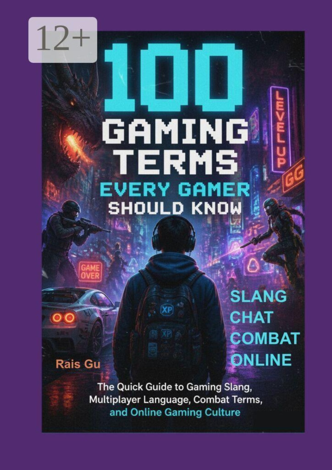 Обложка книги «100 Gaming Terms Every Gamer Should Know. The Quick Guide to Gaming Slang, Multiplayer Language, Combat Terms, and Online Gaming Culture»
