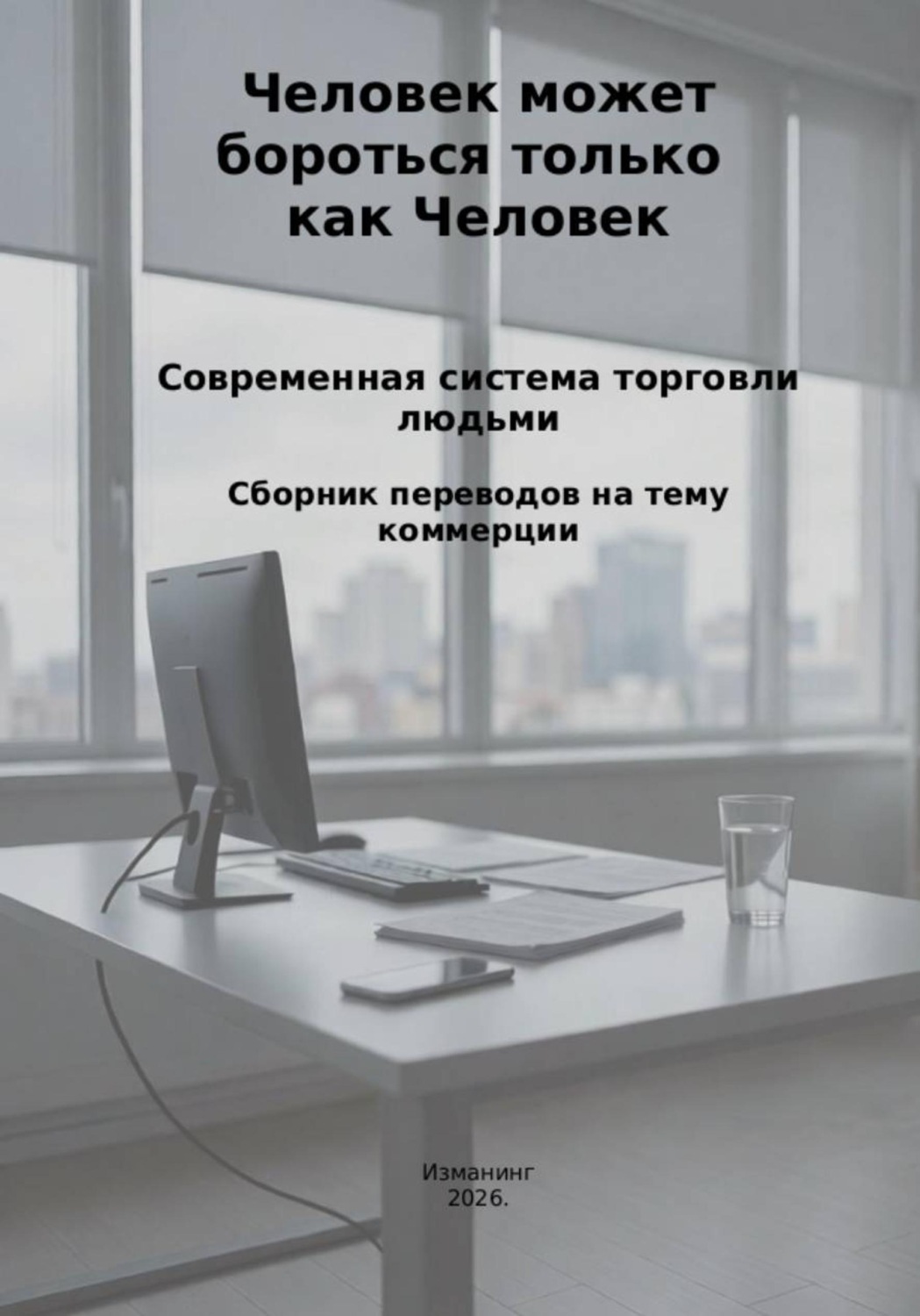 Обложка книги «Человек может бороться только как человек. Современная система торговли людьми»