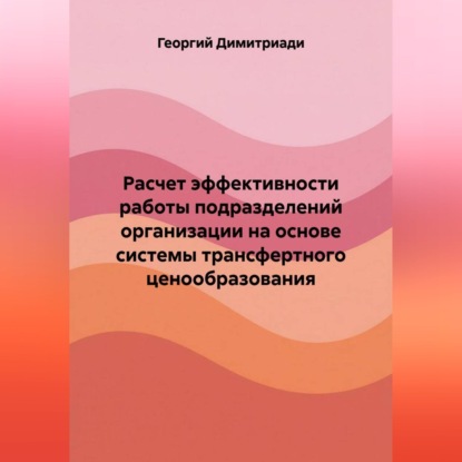 Обложка книги «Расчет эффективности работы подразделений организации на основе системы трансфертного ценообразования»