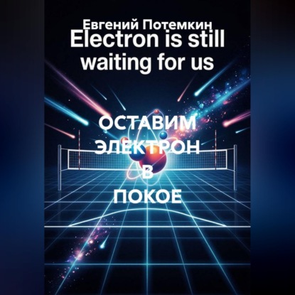 Обложка книги «ОСТАВИМ ЭЛЕКТРОН В ПОКОЕ»
