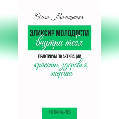 Обложка книги «Эликсир молодости внутри тебя. Практикум по активации красоты, здоровья, энергии»