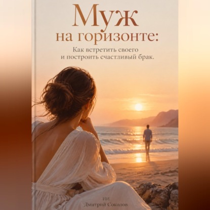 Обложка книги «Муж на горизонте: Как встретить своего и построить счастливый брак»