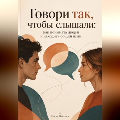 Обложка книги «Говори так, чтобы слышали: Как понимать людей и находить общий язык»