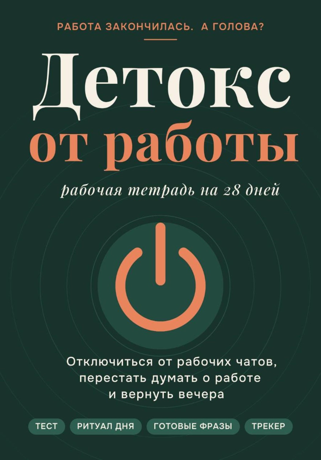 Обложка книги «Детокс от работы. Рабочая тетрадь на 28 дней как отключиться от рабочих чатов, перестать думать о работе и вернуть вечера»