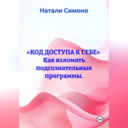 Обложка книги ««Код доступа к себе» Как взломать подсознательные программы»
