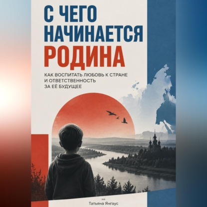 Обложка книги «С чего начинается Родина. Как воспитать любовь к стране и ответственность за её будущее»