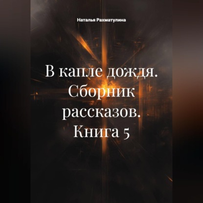 Обложка книги «В капле дождя. Сборник рассказов. Книга 5»