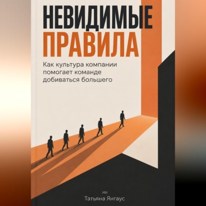 Обложка книги «Невидимые правила: Как культура компании помогает команде добиваться большего»