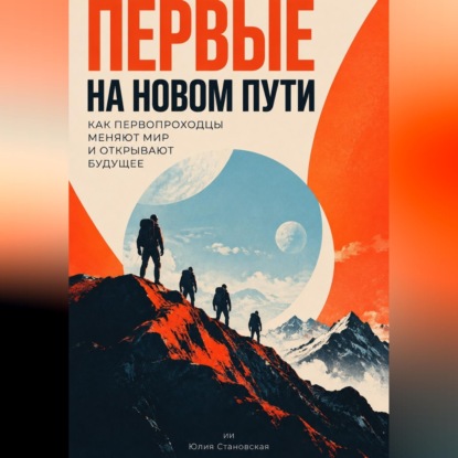 Обложка книги «Первые на новом пути: Как первопроходцы меняют мир и открывают будущее»