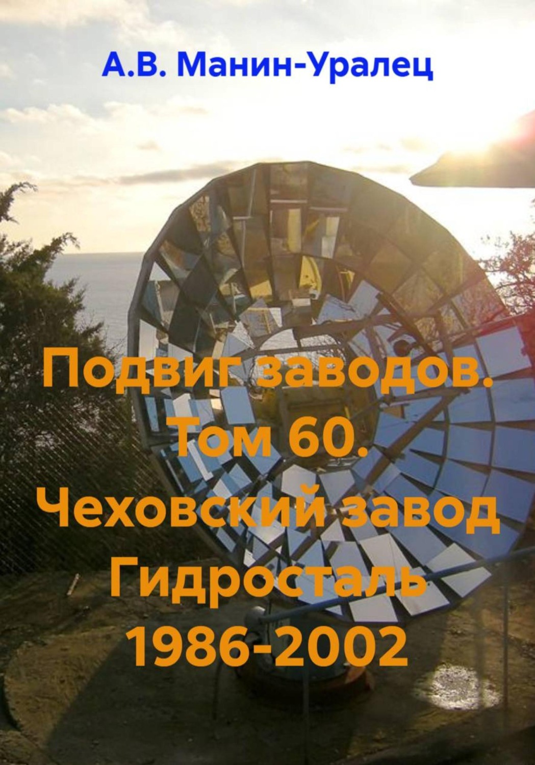 Обложка книги «Подвиг заводов. Том 60. Чеховский завод Гидросталь 1986-2002»
