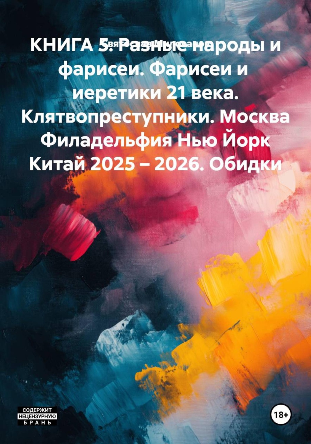 Обложка книги «КНИГА 5. Разные народы и фарисеи. Фарисеи и иеретики 21 века. Клятвопреступники. Москва Филадельфия Нью Йорк Китай 2025 – 2026. Обидки»