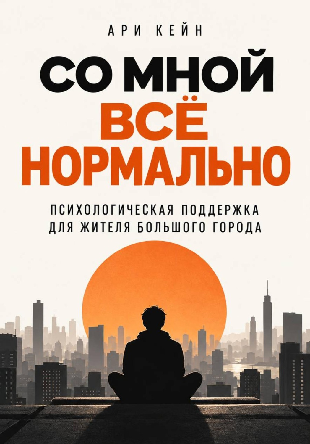Обложка книги «Со мной всё нормально. Психологическая поддержка для жителя большого города»