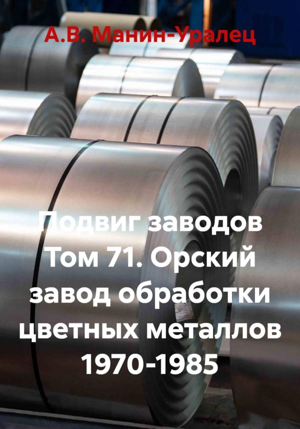 Обложка книги «Подвиг заводов Том 71. Орский завод обработки цветных металлов 1970-1985»