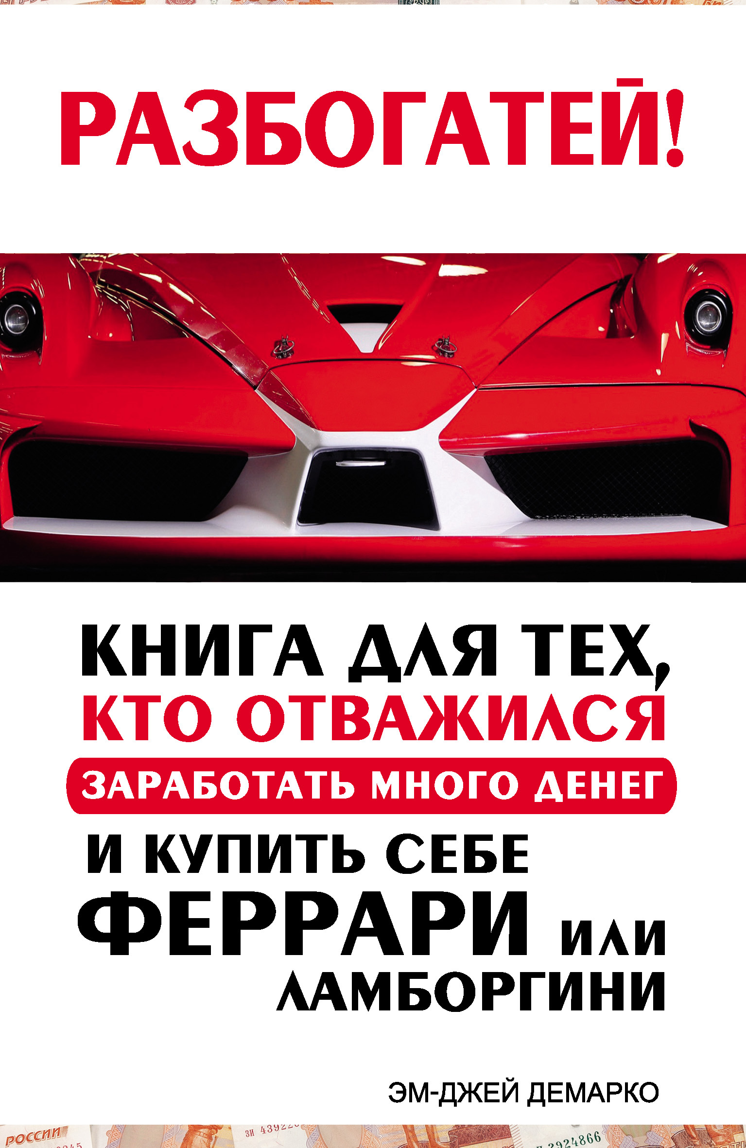 Обложка книги «Разбогатей! Книга для тех, кто отважился заработать много денег и купить себе Феррари или Ламборгини»