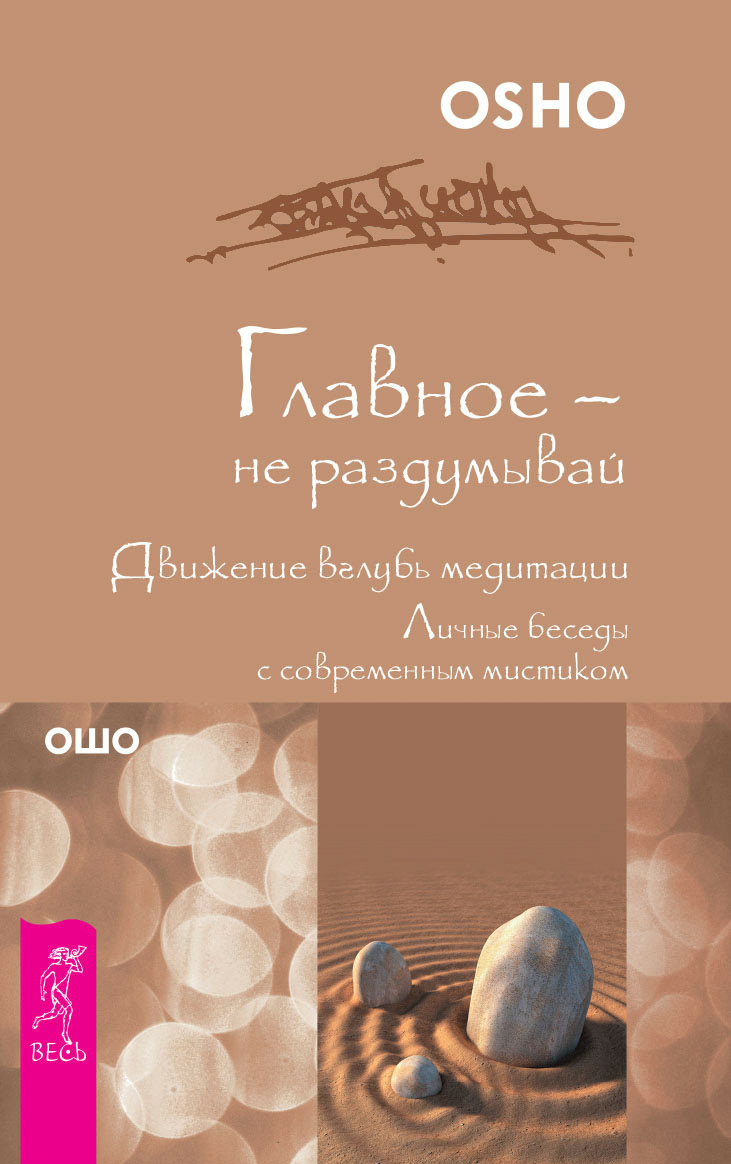Обложка книги «Главное – не раздумывай. Движение вглубь медитации. Личные беседы с современным мистиком»