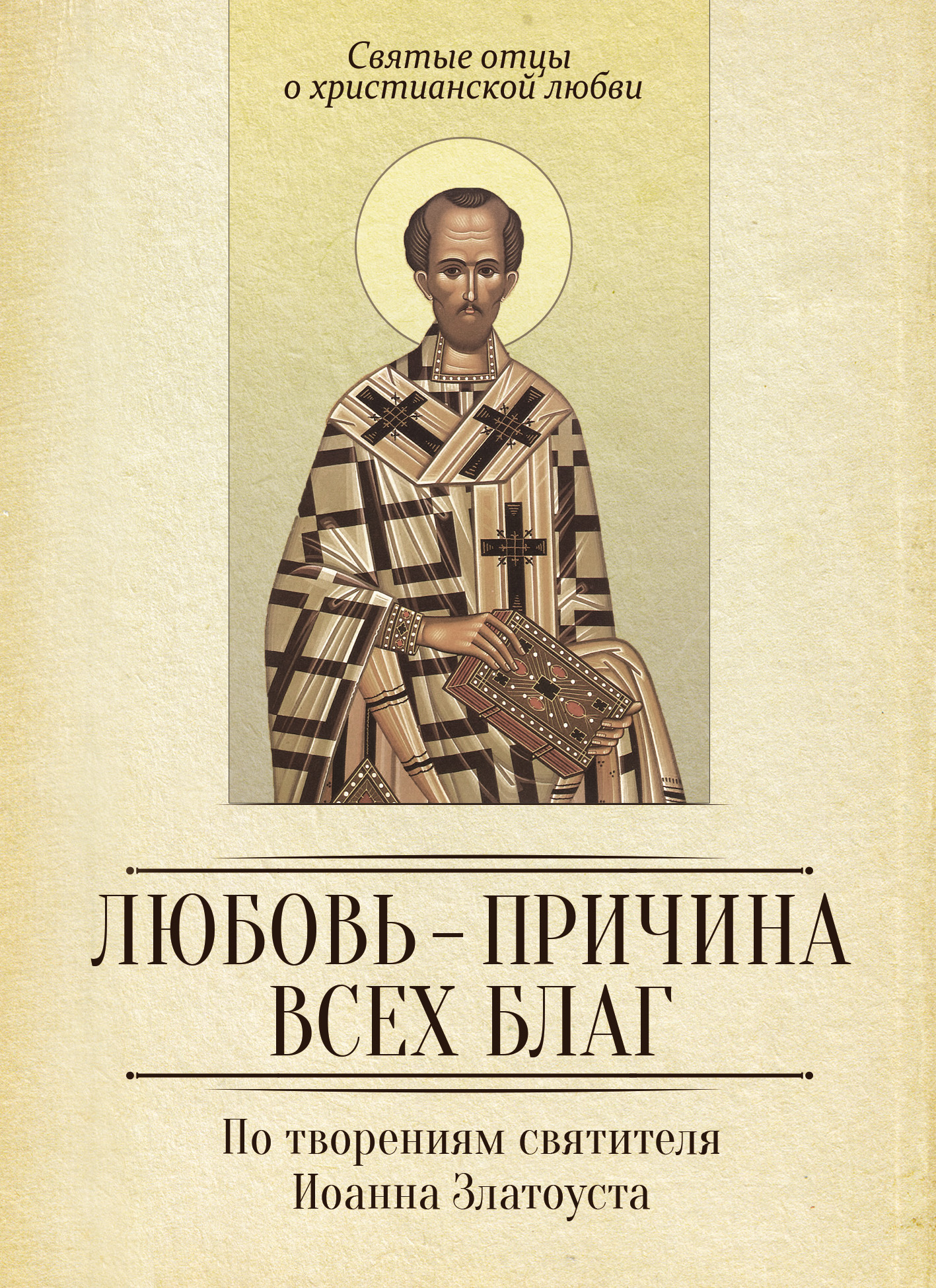 Обложка книги «Любовь – причина всех благ. По творениям святителя Иоанна Златоуста»