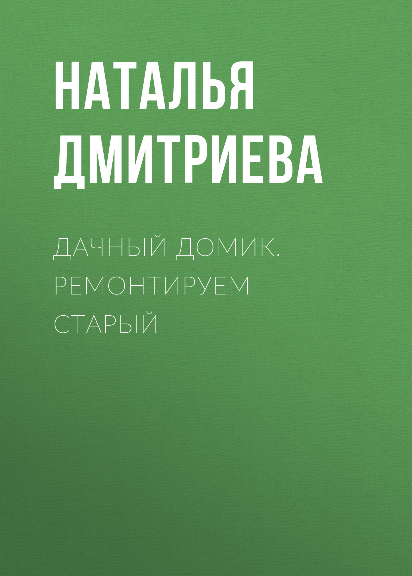 Обложка книги «Дачный домик. Ремонтируем старый»