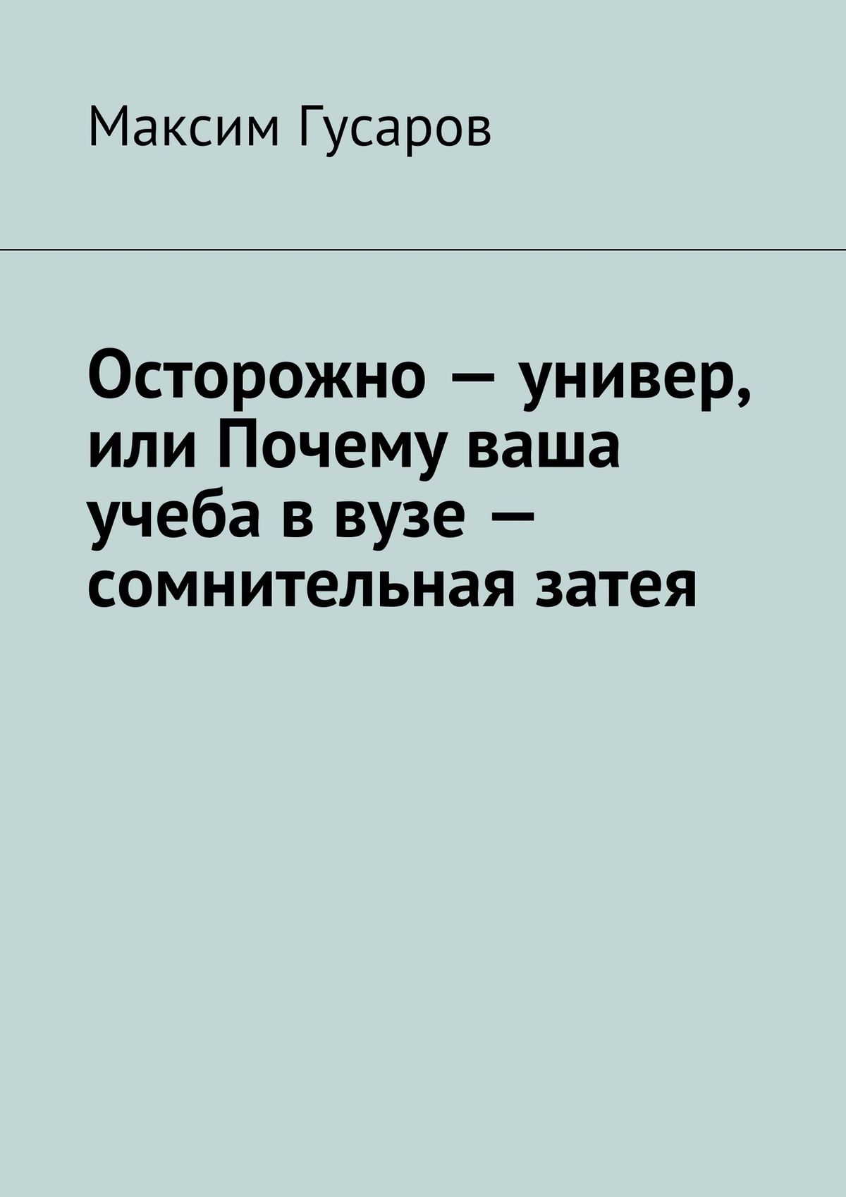 Обложка книги «Осторожно – универ, или Почему ваша учеба в вузе – сомнительная затея»